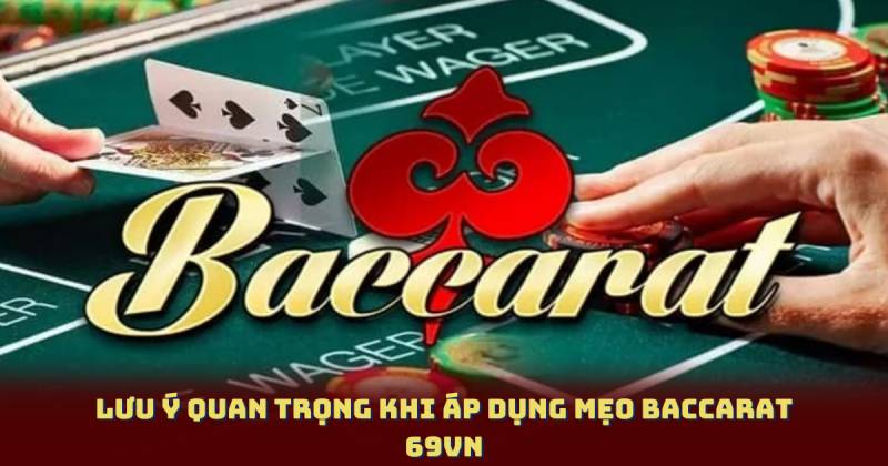 Lưu ý quan trọng khi áp dụng mẹo baccarat 69vn